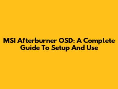MSI Afterburner OSD: A Complete Guide To Setup And Use