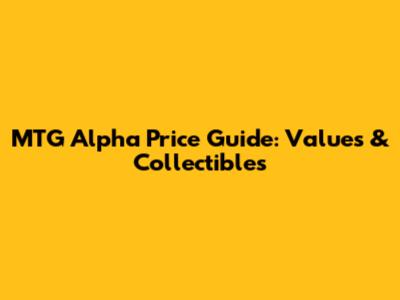 MTG Alpha Price Guide: Values & Collectibles