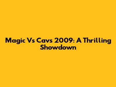 Magic Vs Cavs 2009: A Thrilling Showdown