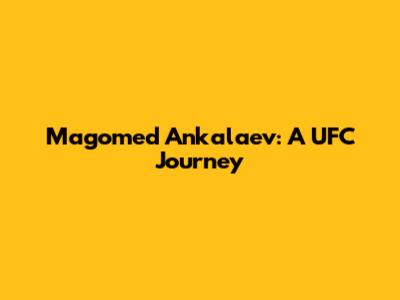 Magomed Ankalaev: A UFC Journey