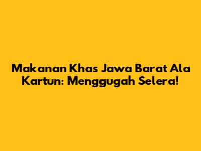 Makanan Khas Jawa Barat Ala Kartun: Menggugah Selera!