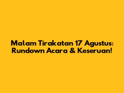 Malam Tirakatan 17 Agustus: Rundown Acara & Keseruan!