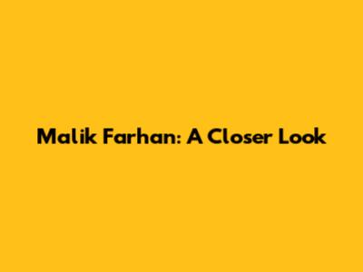 Malik Farhan: A Closer Look