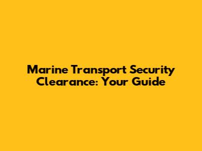 Marine Transport Security Clearance: Your Guide