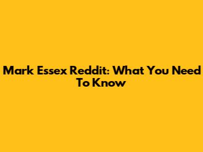 Mark Essex Reddit: What You Need To Know
