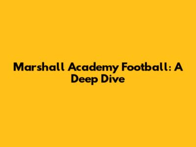 Marshall Academy Football: A Deep Dive