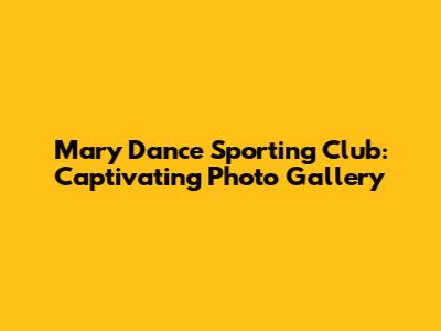 Mary Dance Sporting Club: Captivating Photo Gallery