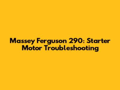 Massey Ferguson 290: Starter Motor Troubleshooting
