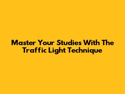 Master Your Studies With The Traffic Light Technique