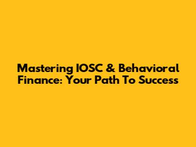 Mastering IOSC & Behavioral Finance: Your Path To Success