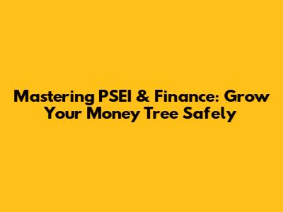Mastering PSEI & Finance: Grow Your Money Tree Safely