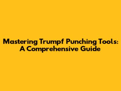 Mastering Trumpf Punching Tools: A Comprehensive Guide