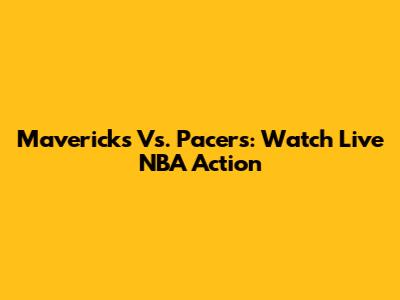 Mavericks Vs. Pacers: Watch Live NBA Action