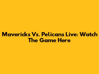 Mavericks Vs. Pelicans Live: Watch The Game Here