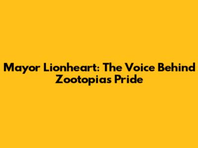 Mayor Lionheart: The Voice Behind Zootopia's Pride