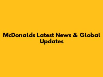 McDonald's Latest News & Global Updates