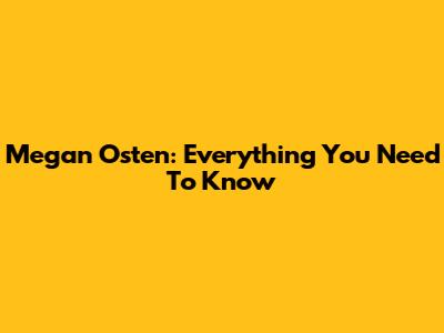 Megan Osten: Everything You Need To Know