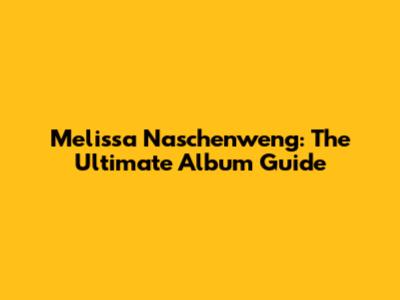 Melissa Naschenweng: The Ultimate Album Guide