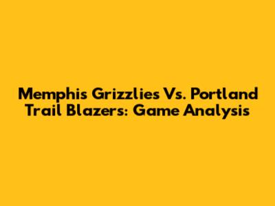 Memphis Grizzlies Vs. Portland Trail Blazers: Game Analysis