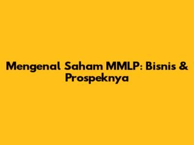 Mengenal Saham MMLP: Bisnis & Prospeknya