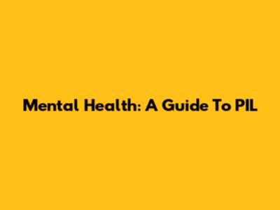 Mental Health: A Guide To PIL