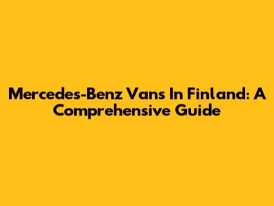 Mercedes-Benz Vans In Finland: A Comprehensive Guide
