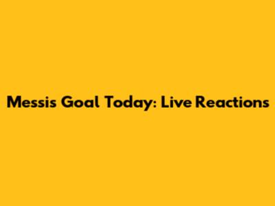 Messi's Goal Today: Live Reactions