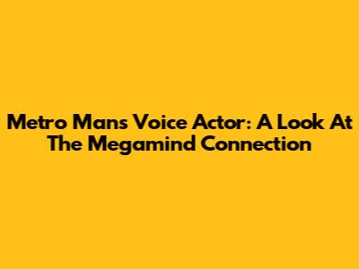 Metro Man's Voice Actor: A Look At The Megamind Connection