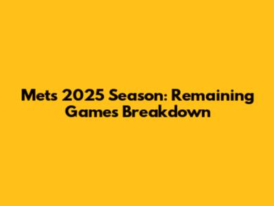 Mets 2025 Season: Remaining Games Breakdown