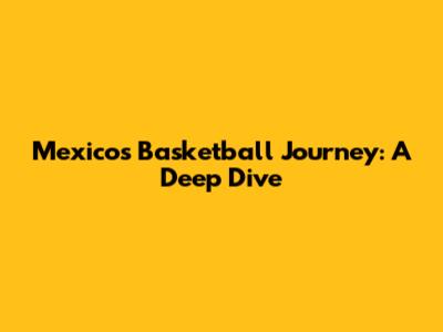 Mexico's Basketball Journey: A Deep Dive
