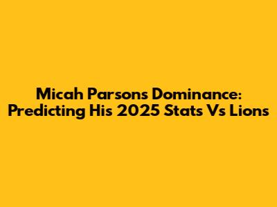 Micah Parsons' Dominance: Predicting His 2025 Stats Vs Lions