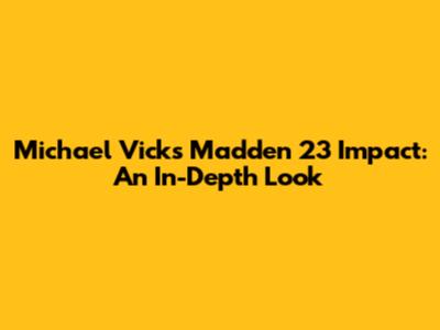 Michael Vick's Madden 23 Impact: An In-Depth Look