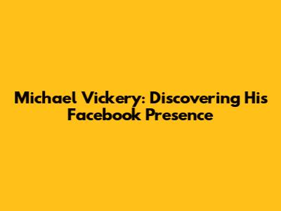 Michael Vickery: Discovering His Facebook Presence