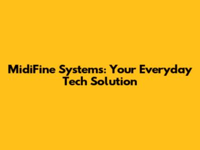MidiFine Systems: Your Everyday Tech Solution