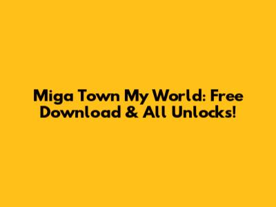 Miga Town My World: Free Download & All Unlocks!