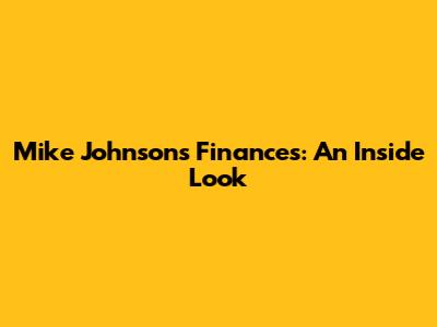 Mike Johnson's Finances: An Inside Look