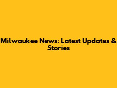 Milwaukee News: Latest Updates & Stories