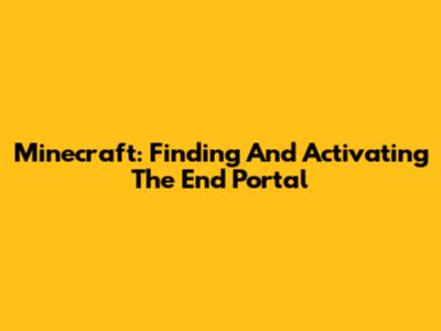 Minecraft: Finding And Activating The End Portal