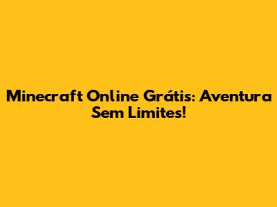 Minecraft Online Grátis: Aventura Sem Limites!