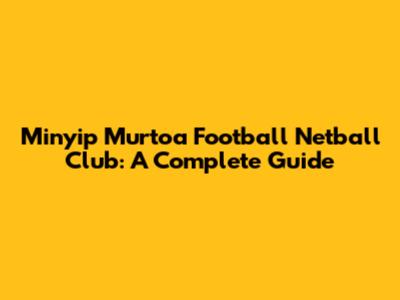 Minyip Murtoa Football Netball Club: A Complete Guide