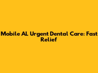 Mobile AL Urgent Dental Care: Fast Relief