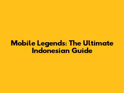Mobile Legends: The Ultimate Indonesian Guide