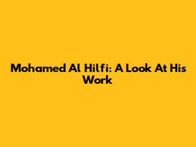 Mohamed Al Hilfi: A Look At His Work