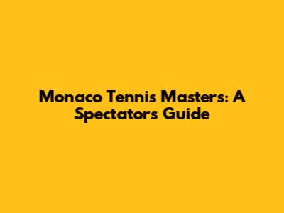 Monaco Tennis Masters: A Spectator's Guide