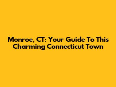 Monroe, CT: Your Guide To This Charming Connecticut Town