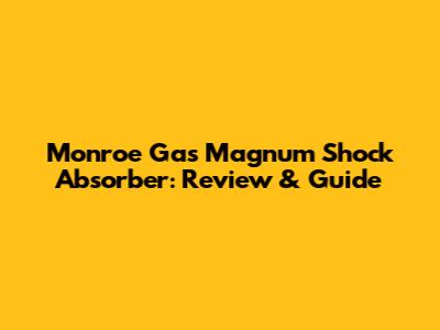 Monroe Gas Magnum Shock Absorber: Review & Guide