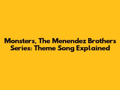 Monsters, The Menendez Brothers Series: Theme Song Explained