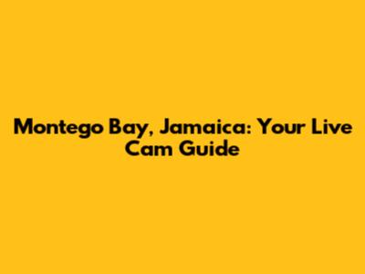 Montego Bay, Jamaica: Your Live Cam Guide