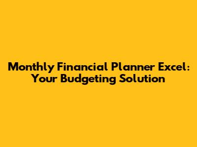 Monthly Financial Planner Excel: Your Budgeting Solution