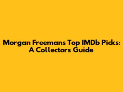 Morgan Freeman's Top IMDb Picks: A Collector's Guide